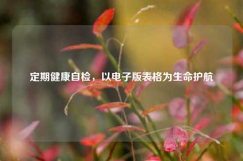 定期健康自检，以电子版表格为生命护航