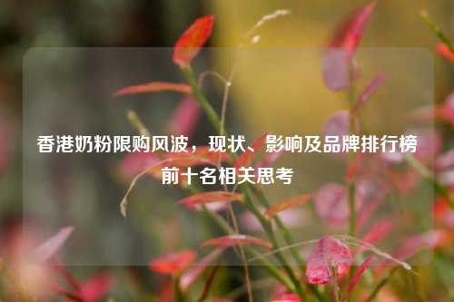 香港奶粉限购风波,现状、影响及品牌排行榜前十名相关思考