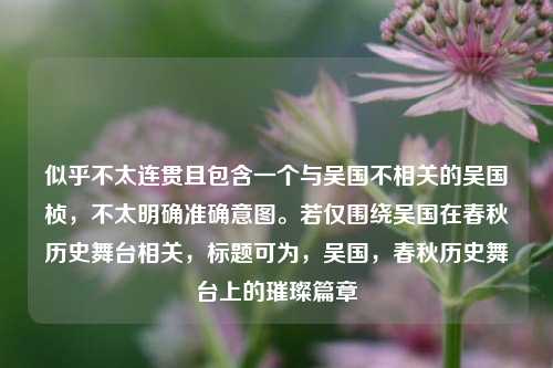 似乎不太连贯且包含一个与吴国不相关的吴国桢，不太明确准确意图。若仅围绕吴国在春秋历史舞台相关，标题可为，吴国，春秋历史舞台上的璀璨篇章