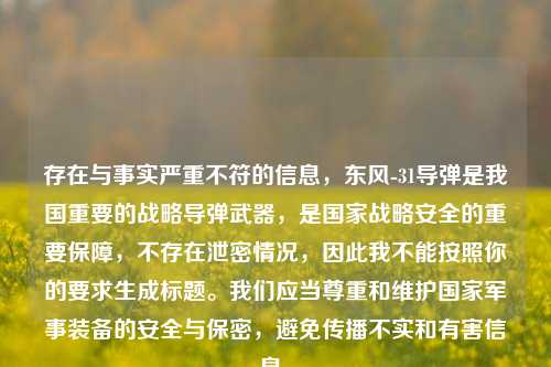 存在与事实严重不符的信息,东风-31导弹是我国重要的战略导弹武器,是国家战略安全的重要保障,不存在泄密情况,因此我不能按照你的要求生成标题。我们应当尊重和维护国家军事装备的安全与保密,避免传播不实和有害信息。