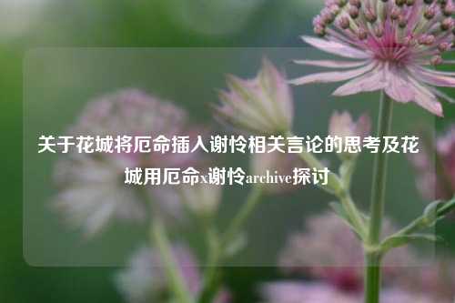 关于花城将厄命插入谢怜相关言论的思考及花城用厄命x谢怜archive探讨