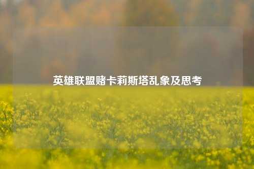 英雄联盟赌卡莉斯塔乱象及思考
