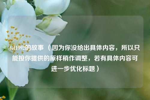 lol1992的故事 （因为你没给出具体内容，所以只能按你提供的原样稍作调整，若有具体内容可进一步优化标题）