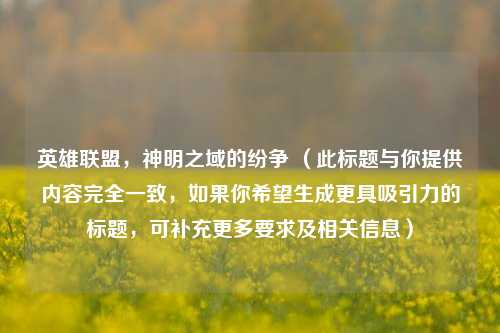 英雄联盟，神明之域的纷争 （此标题与你提供内容完全一致，如果你希望生成更具吸引力的标题，可补充更多要求及相关信息）