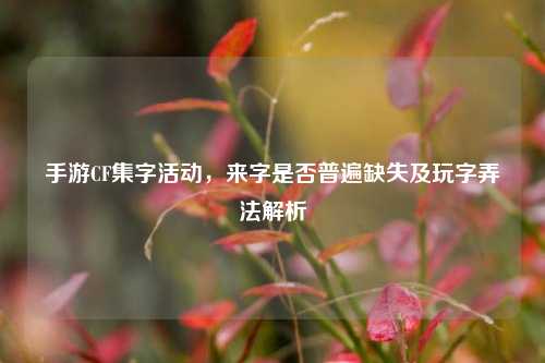 手游CF集字活动，来字是否普遍缺失及玩字弄法解析