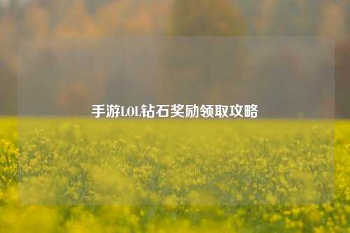 手游LOL钻石奖励领取攻略