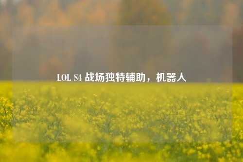 LOL S4 战场独特辅助,机器人