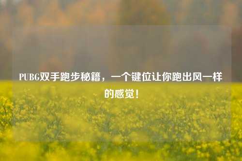 PUBG双手跑步秘籍，一个键位让你跑出风一样的感觉！